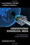 Understanding Evangelical Media: The Changing Face of Christian Communication