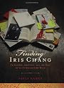 Finding Iris Chang: Friendship, Ambition, and the Loss of an Extraordinary Mind