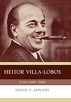 Heitor Villa-Lobos: A Life (1887-1959) Heitor Villa-Lobos: A Life (1887-1959)
