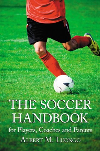 The Soccer Handbook for Players, Coaches and Parents: Contains information on Goalkeeping, Refereeing, Soccer Coaching, Useful Formations, Soccer Drills, Defense Priority No. 1, Shielding etc.
