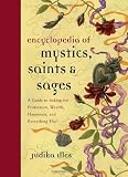 Encyclopedia of Mystics, Saints & Sages: A Guide to Asking for Protection, Wealth, Happiness, and Everything Else!