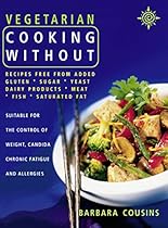 Vegetarian Cooking Without: Recipes free from added gluten, sugar, yeast, dairy products, meat, fish, saturated fat (Text only)