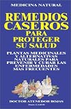 Remedios Caseros Para Proteger Su Salud: Plantas Medicinales Y Alternativas Naturales Para Prevenir Y Curar Las Enfermedades Mas Frecuentes
