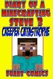 Diary Of A Minecrafting Steve 3: Creeper Catastrophe (Minecraft books (unofficial)) (Volume 3)