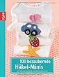 100 bezaubernde Häkelminis: Mit tollen Anwendungsmöglichkeiten by Frech