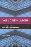 Not so New Labour: A sociological critique of New Labour's policy and practice