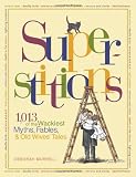 Superstitions: 1,013 of the World's Wackiest Myths, Fables & Old Wives Tales