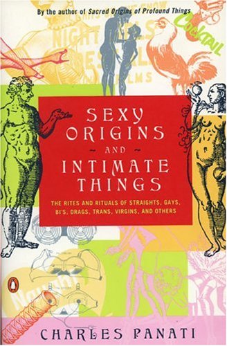 Sexy Origins and Intimate Things: The Rites and Rituals of Straights, Gays, Bis, Drags, Trans, Virgins, and Others