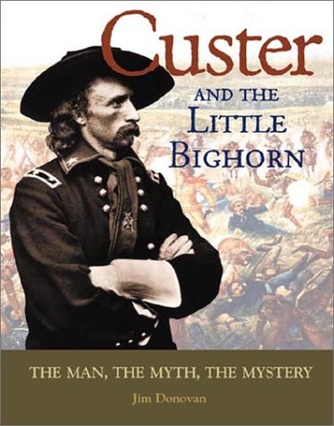 custer and the little bighorn the man the myth the mystery