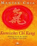 Kosmische Chi Gong. Heilung durch die Kr�fte von Himmel und Erde - Mantak Chia