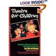 Theatre for Children: A Guide to Writing, Adapting, Directing, and Acting by  David Wood