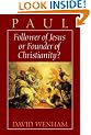 Paul: Follower of Jesus or Founder of Christianity?