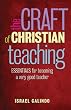 The Craft of Christian Teaching: Essentials for Becoming a Very Good Teacher
