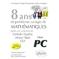 8 Ann�es de Probl�mes Corrig�s de Mathematiques Pos�s aux Concours Centrale/Supelec Mines/Ponts CCP Fili�re PC