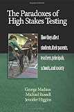 The paradoxes of high stakes testing : how they affect students, their parents, teachers, principals, schools, and society