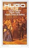 Théâtre : Ruy Blas, Lucrèce Borgia, Marie Tudor, Angelo par Victor Hugo Théâtre : Ruy Blas, Lucrèce Borgia, Marie Tudor, Angelo par Hugo