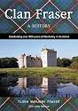 Clan Fraser: A History, Celebrating Over 800 Years of the Family in Scotland