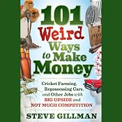 101 Weird Ways to Make Money: Cricket Farming, Repossessing Cars, and Other Jobs With Big Upside and Not Much Competition | [Steve Gillman]