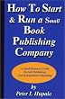 How To Start And Run A Small Book Publishing Company: A Small Business Guide To Self-Publishing And Independent Publishing