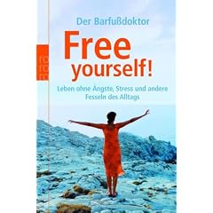 Free yourself!: Leben ohne �ngste, Stress und andere Fesseln des Alltags: Leben ohne �ngste, Stress und ander Fesseln des Alltags