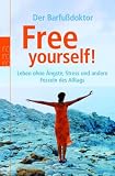 Free yourself!: Leben ohne �ngste, Stress und andere Fesseln des Alltags: Leben ohne �ngste, Stress und ander Fesseln des Alltags