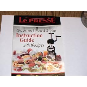 Le Presse, Gourmet Food Styler Instruction Guide with Recipes
