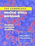 The Cambridge Medical Ethics Workbook: Case Studies, Commentaries and Activities