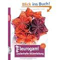 Fleurogami - Zauberhafte Bl�tenfaltung: Faltbl�ten aus Papier