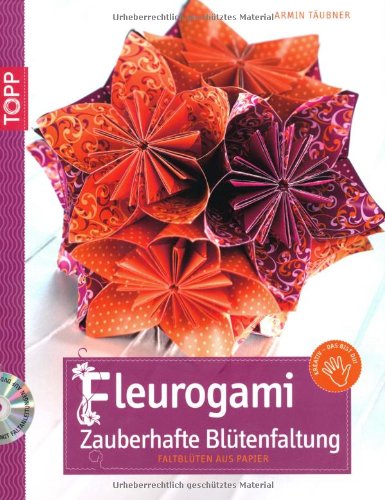Topp-Design Fleurogami - Zauberhafte Bl&uuml;tenfaltung: Faltbl&uuml;ten aus Papier