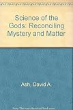 Science of the gods : reconciling mystery and matter