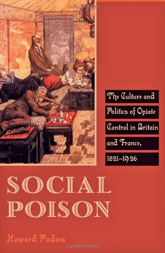 Social Poison: The Culture and Politics of Opiate Control in Britain and France, 1821-1926