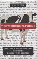 The Pathological Protein: Mad Cow, Chronic Wasting, and Other Deadly Prion Diseases
