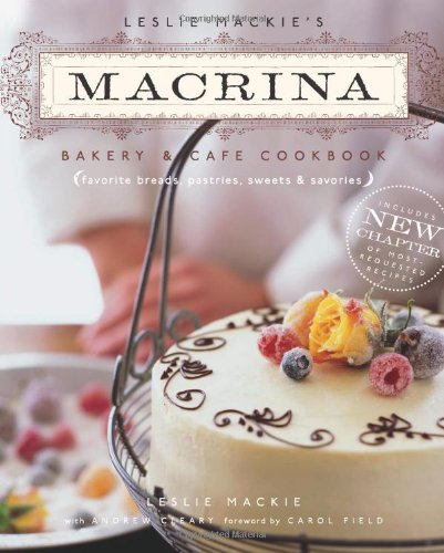 Leslie Mackie's Macrina Bakery and Cafe Cookbook: Favorite Breads, Pastries, Sweets and Savories