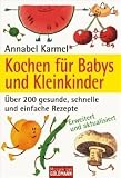 Kochen fuer Babys und Kleinkinder: Ueber 200 gesunde, schnelle und einfache Rezepte