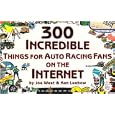 300 Incredible Things for Auto Racing Fans on the Internet (The Incredible Internet Book Series) by Joe West and Ken Leebow