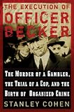 The Execution of Officer Becker: The Murder of a Gambler, The Trial of a Cop, and the Birth of Organized Crime