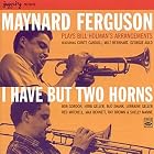 Click here to buy I Have But Two Horns Plays Bill Holman's Arrangements by  Maynard Ferguson and Bill Holman .