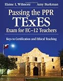 Passing the PPR TExES Exam for EC-12 Teachers: Keys to Certification and Ethical Teaching
