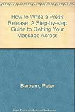 How to-- write a press release : a step-by-step guide to getting your message across