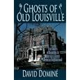 Ghosts of Old Louisville: True Stories of Hauntings in America's Largest Victorian Neighborhood by David Domine