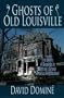 Ghosts of Old Louisville: True Stories of Hauntings in America's Largest Victorian Neighborhood