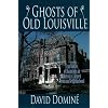 Ghosts of Old Louisville: True Stories of Hauntings in America's Largest Victorian Neighborhood