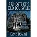 Ghosts of Old Louisville: True Stories of Hauntings in America's Largest Victorian Neighborhood