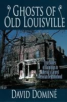 Ghosts of Old Louisville: True Stories of Hauntings in America's Largest Victorian Neighborhood