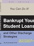 Bankrupt Your Student Loans: And Other Discharge Strategies Bankrupt Your Student Loans: And Other Discharge Strategies