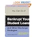 Bankrupt Your Student Loans: And Other Discharge Strategies