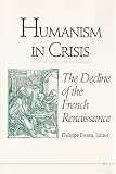 Humanism in Crisis: The Decline of the French Renaissance (Studies in Medieval and Early Modern Civilization)