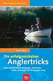  : Die erfolgreichsten Angeltricks: Neue und bew&auml;hrte Methoden, Techniken, K&ouml;der, Montagen