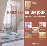 Bricoler en un jour : Pour tout r�ussir chez vous