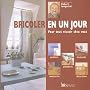 Bricoler en un jour : Pour tout r�ussir chez vous